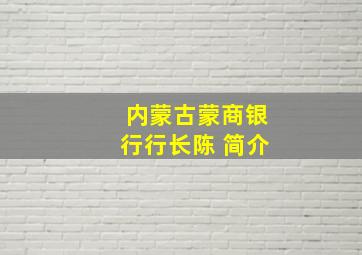 内蒙古蒙商银行行长陈 简介